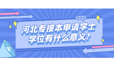 河北专接本申请学士学位有什么意义_ (1).png