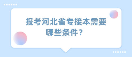 报考河北省专接本需要哪些条件？.png