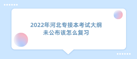 2022年河北专接本考试大纲未公布该怎么复习.png