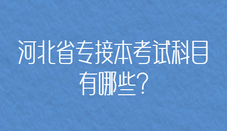 河北省专接本考试科目有哪些_.jpg