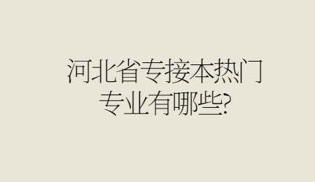 河北省专接本热门专业有哪些_.jpg