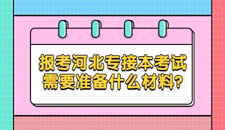 报考河北专接本考试需要准备什么材料？.jpg