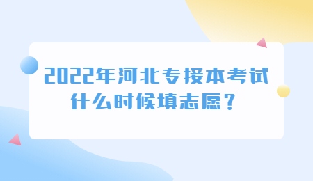 2022年河北专接本考试什么时候填志愿?.jpg