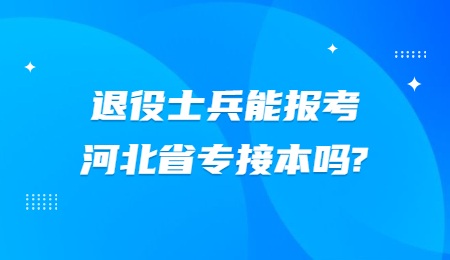 退役士兵能报考河北省专接本吗?