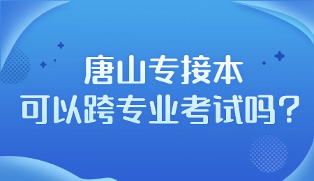 唐山专接本可以跨专业考试吗?