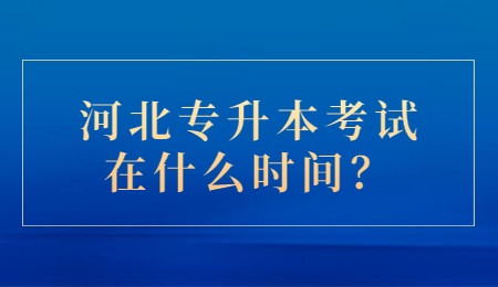 河北专升本考试在什么时间？