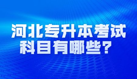 河北专升本考试科目有哪些？