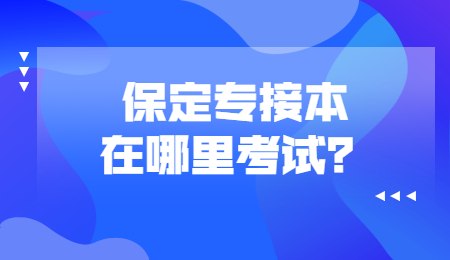 保定专接本在哪里考试?