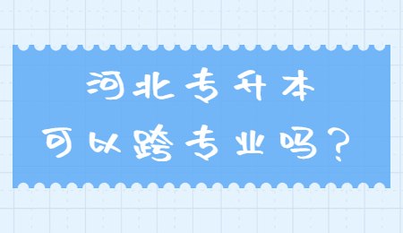 河北专升本可以跨专业吗?