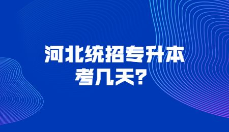 河北统招专升本考几天？