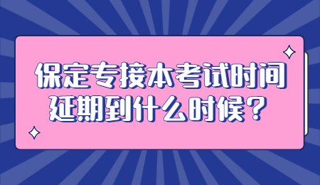 保定专接本考试时间延期到什么时候？