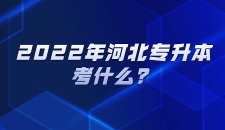 2022年河北专升本考什么?