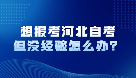想报考河北自考但没经验怎么办？