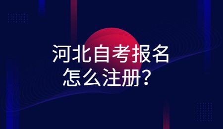 河北自考报名怎么注册？.jpg