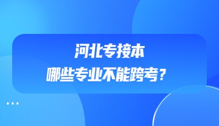 河北专接本哪些专业不能跨考？.jpg