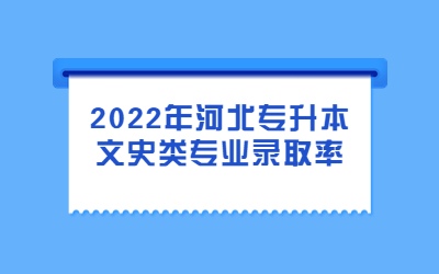 2022年河北专升本文史类专业录取率.jpg