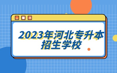 2023年河北专升本招生学校2023年河北专升本招生学校 (1).jpg