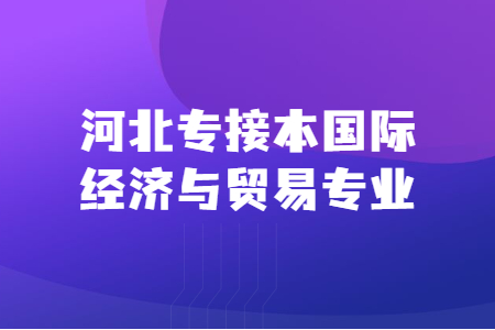 河北专接本国际经济与贸易专业