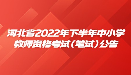 河北省2022年下半年中小学教师资格考试(笔试)公告