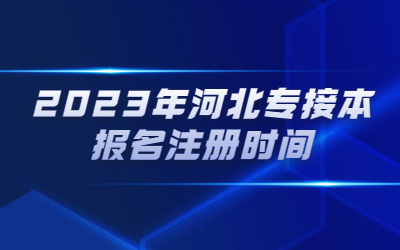 2023年河北专接本报名注册时间2023年河北专接本报名注册时间.jpg