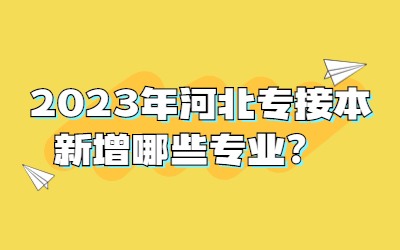 2023年河北专接本新增哪些专业？.jpg