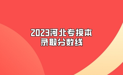 2023河北专接本录取分数线