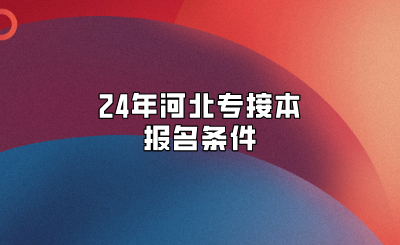 24年河北专接本报名条件